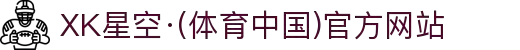 XK星空·(体育中国)官方网站